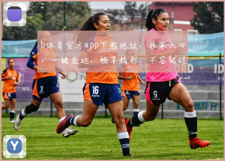b体育官方app下载地址，独家入口，一键直达，畅享精彩，不容错过，必看