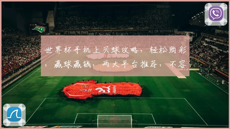 世界杯手机上买球攻略，轻松购彩，赢球赢钱，两大平台推荐，不容错过